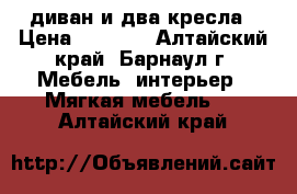 диван и два кресла › Цена ­ 7 000 - Алтайский край, Барнаул г. Мебель, интерьер » Мягкая мебель   . Алтайский край